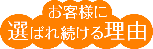 お客様に選ばれ続ける理由